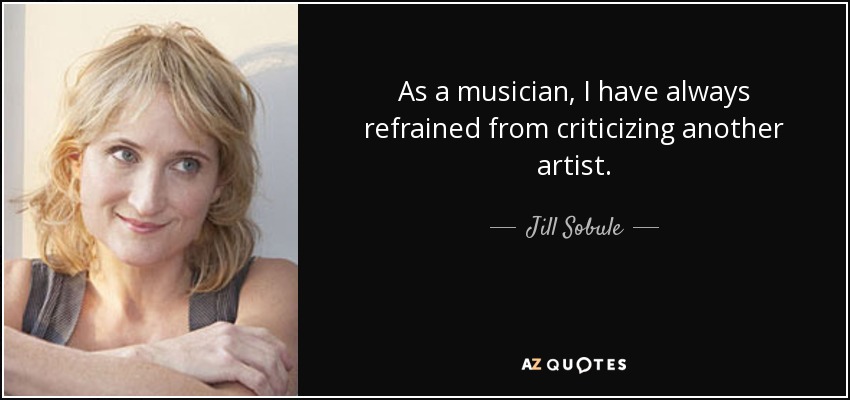 As a musician, I have always refrained from criticizing another artist. - Jill Sobule