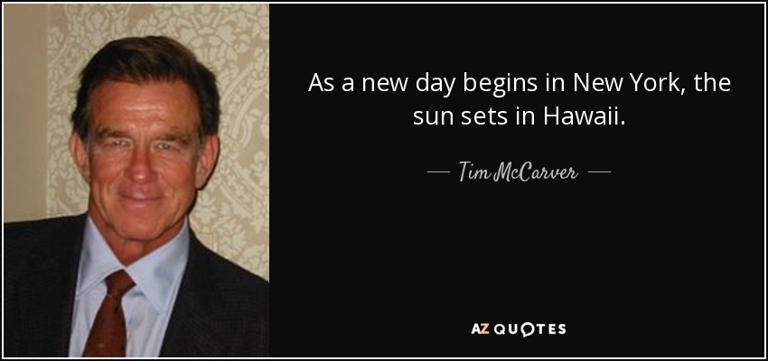 As a new day begins in New York, the sun sets in Hawaii. - Tim McCarver