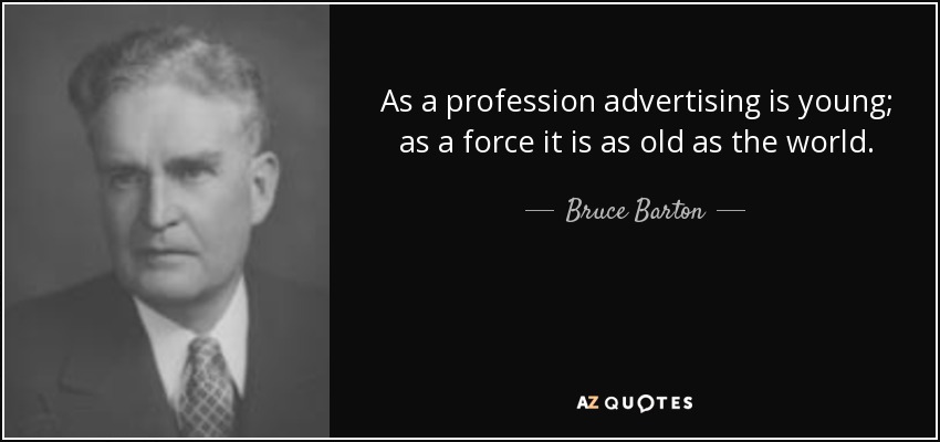 As a profession advertising is young; as a force it is as old as the world. - Bruce Barton