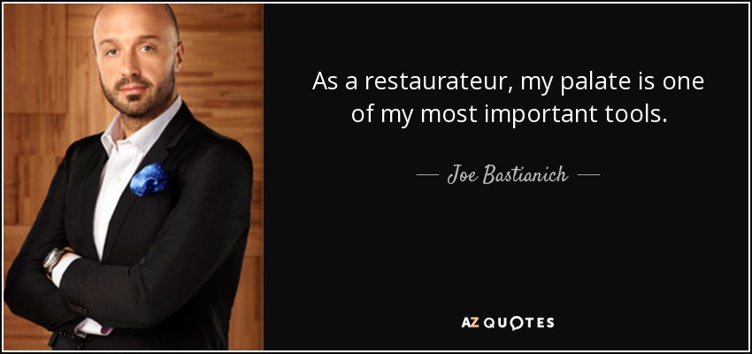 As a restaurateur, my palate is one of my most important tools. - Joe Bastianich