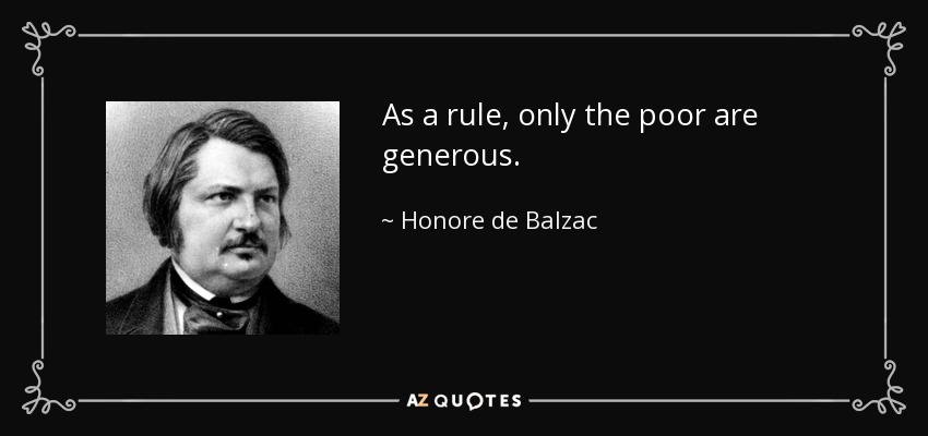 As a rule, only the poor are generous. - Honore de Balzac