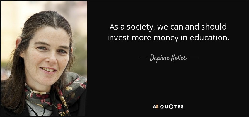 As a society, we can and should invest more money in education. - Daphne Koller