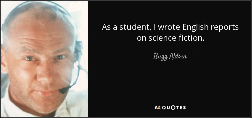 As a student, I wrote English reports on science fiction. - Buzz Aldrin