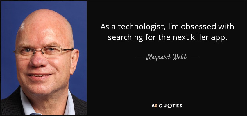 As a technologist, I'm obsessed with searching for the next killer app. - Maynard Webb