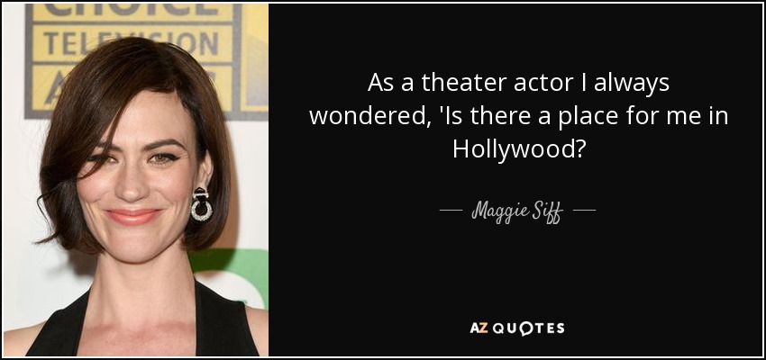As a theater actor I always wondered, 'Is there a place for me in Hollywood? - Maggie Siff
