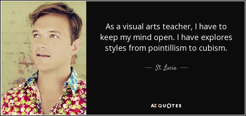 As a visual arts teacher, I have to keep my mind open. I have explores styles from pointillism to cubism. - St. Lucia