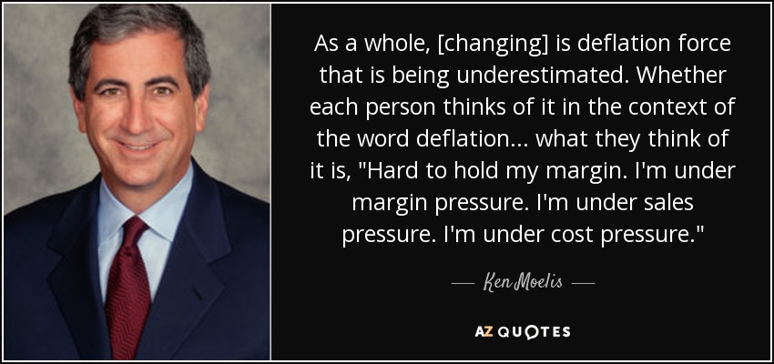 As a whole, [changing] is deflation force that is being underestimated. Whether each person thinks of it in the context of the word deflation ... what they think of it is, 