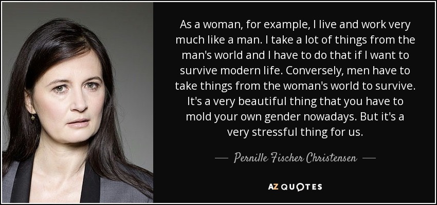 Pernille Fischer Christensen quote: As a woman, for example, I live and ...