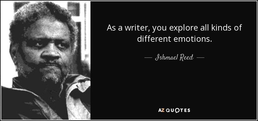 As a writer, you explore all kinds of different emotions. - Ishmael Reed