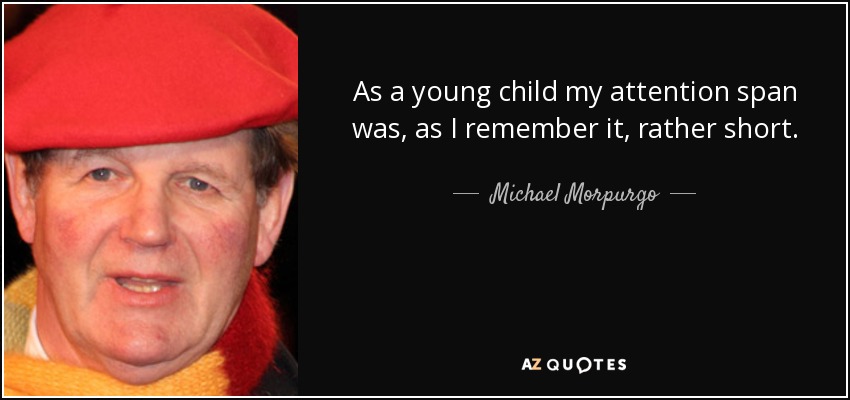 As a young child my attention span was, as I remember it, rather short. - Michael Morpurgo