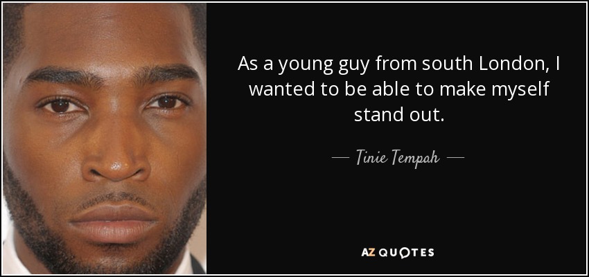As a young guy from south London, I wanted to be able to make myself stand out. - Tinie Tempah