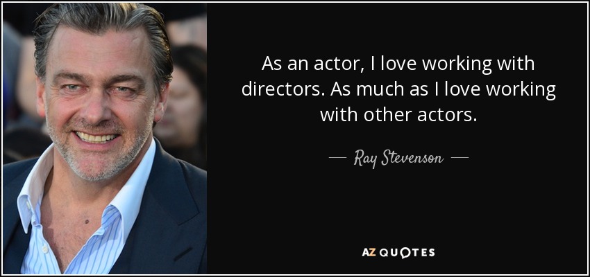 As an actor, I love working with directors. As much as I love working with other actors. - Ray Stevenson