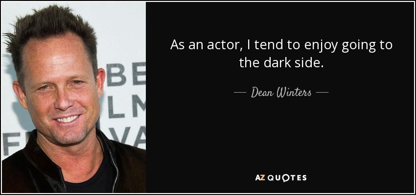 As an actor, I tend to enjoy going to the dark side. - Dean Winters