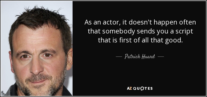 As an actor, it doesn't happen often that somebody sends you a script that is first of all that good. - Patrick Huard