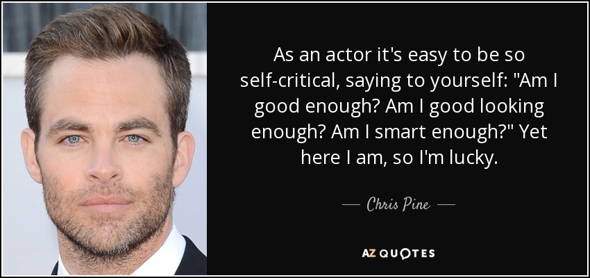 As an actor it's easy to be so self-critical, saying to yourself: 