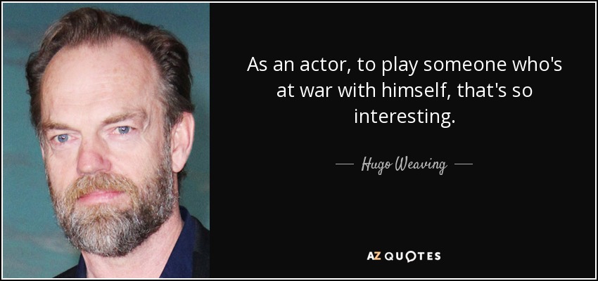 As an actor, to play someone who's at war with himself, that's so interesting. - Hugo Weaving