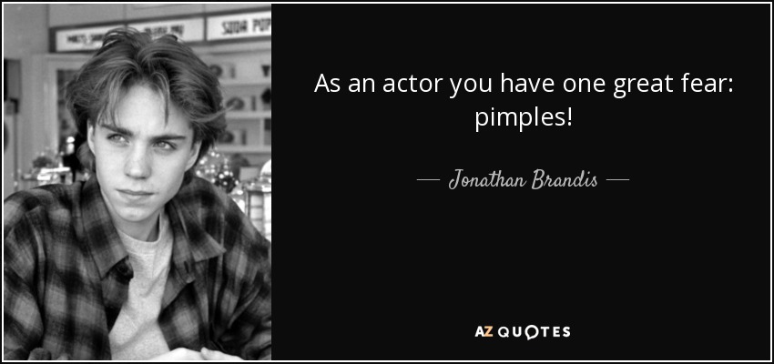 As an actor you have one great fear: pimples! - Jonathan Brandis