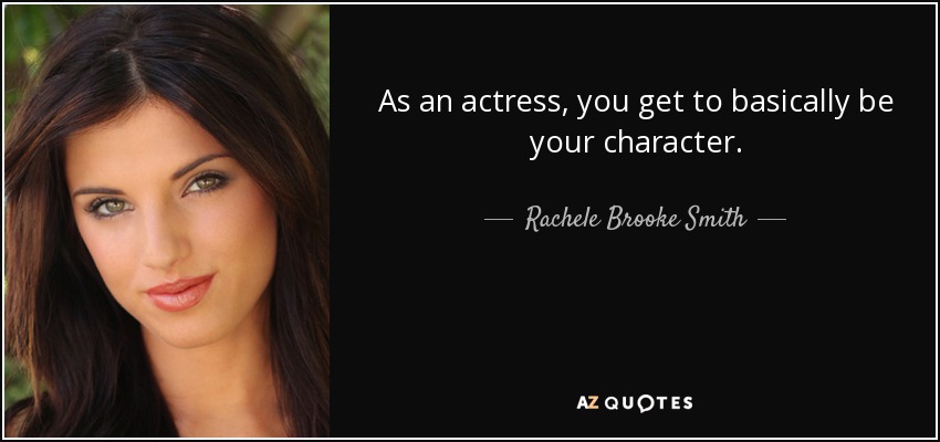 As an actress, you get to basically be your character. - Rachele Brooke Smith