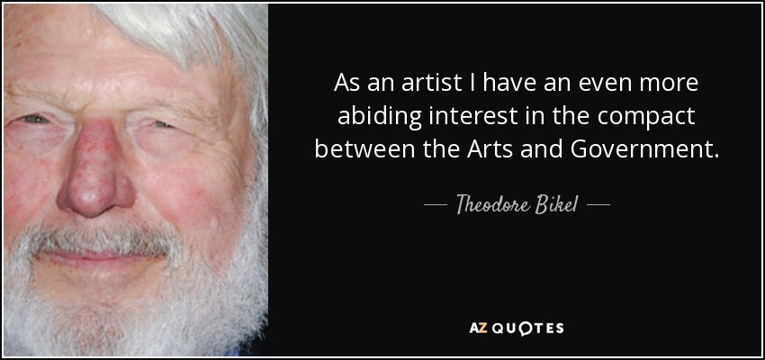 As an artist I have an even more abiding interest in the compact between the Arts and Government. - Theodore Bikel