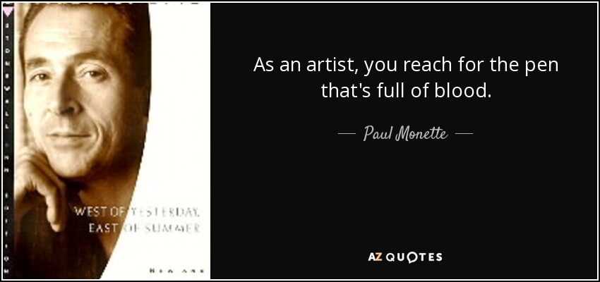 As an artist, you reach for the pen that's full of blood. - Paul Monette