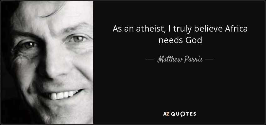 As an atheist, I truly believe Africa needs God - Matthew Parris