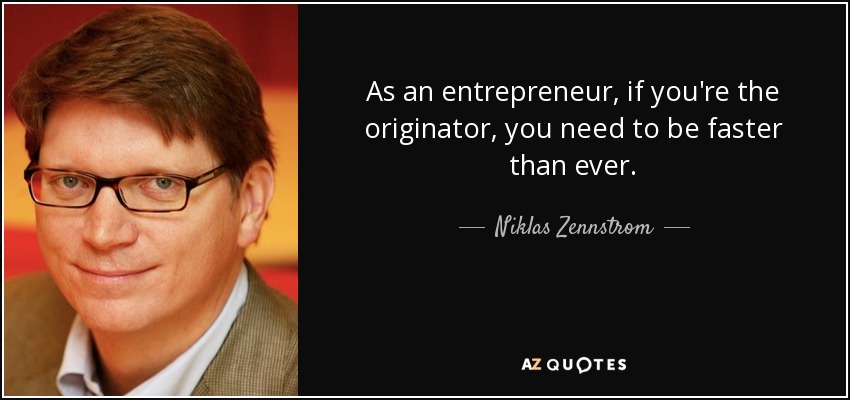 As an entrepreneur, if you're the originator, you need to be faster than ever. - Niklas Zennstrom