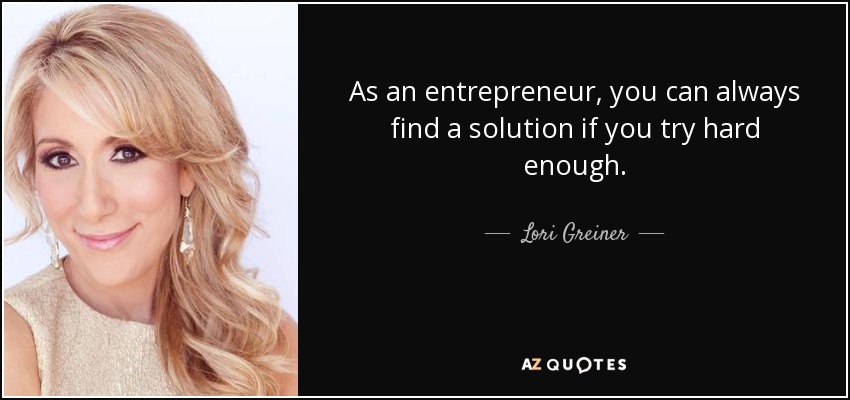 As an entrepreneur, you can always find a solution if you try hard enough. - Lori Greiner