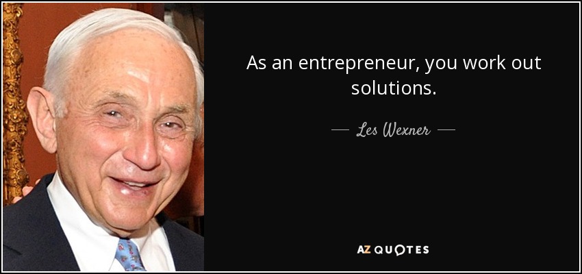 As an entrepreneur, you work out solutions. - Les Wexner