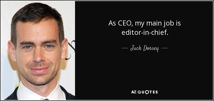 As CEO, my main job is editor-in-chief. - Jack Dorsey