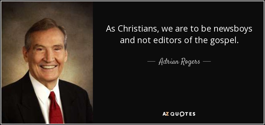 As Christians, we are to be newsboys and not editors of the gospel. - Adrian Rogers