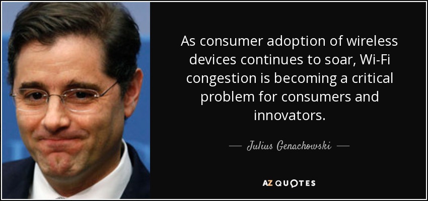 As consumer adoption of wireless devices continues to soar, Wi-Fi congestion is becoming a critical problem for consumers and innovators. - Julius Genachowski