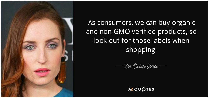 As consumers, we can buy organic and non-GMO verified products, so look out for those labels when shopping! - Zoe Lister-Jones