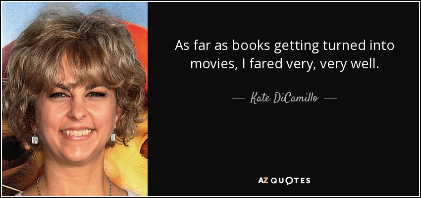 As far as books getting turned into movies, I fared very, very well. - Kate DiCamillo
