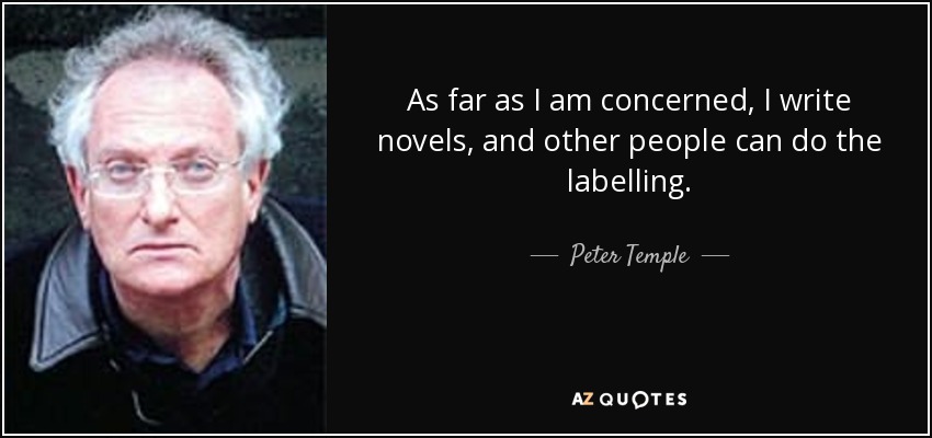 As far as I am concerned, I write novels, and other people can do the labelling. - Peter Temple