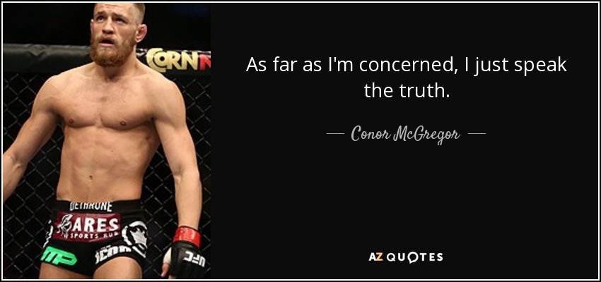 As far as I'm concerned, I just speak the truth. - Conor McGregor