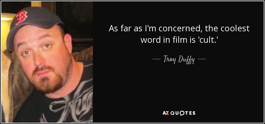As far as I'm concerned, the coolest word in film is 'cult.' - Troy Duffy