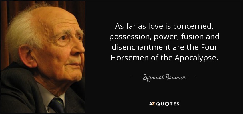 As far as love is concerned, possession, power, fusion and disenchantment are the Four Horsemen of the Apocalypse. - Zygmunt Bauman