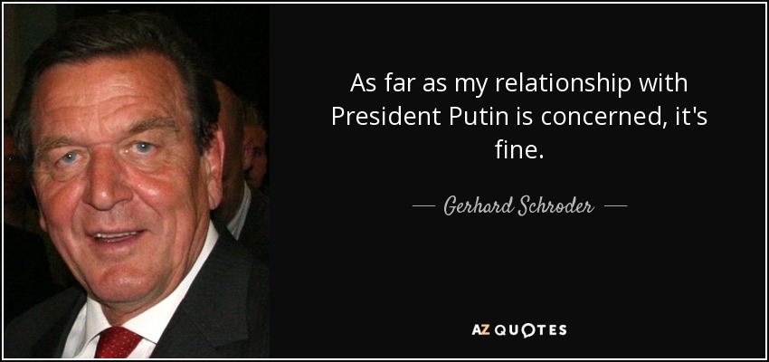 As far as my relationship with President Putin is concerned, it's fine. - Gerhard Schroder