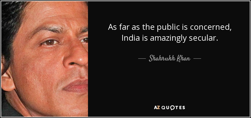 As far as the public is concerned, India is amazingly secular. - Shahrukh Khan