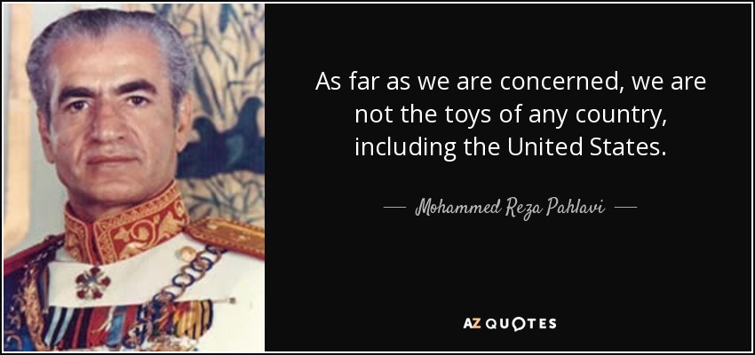 As far as we are concerned, we are not the toys of any country, including the United States. - Mohammed Reza Pahlavi