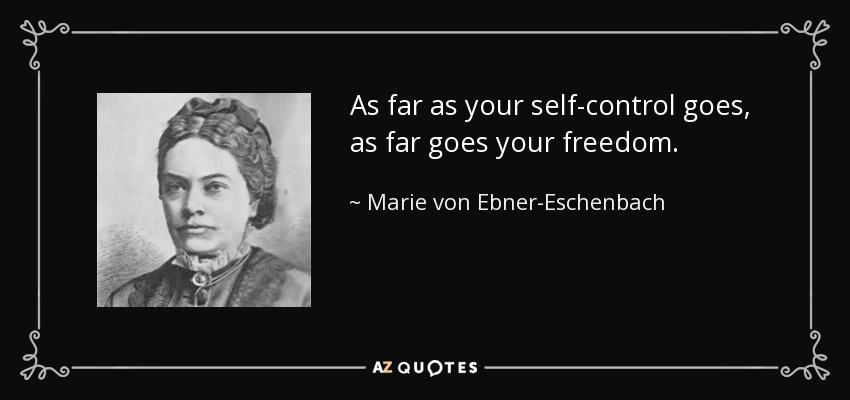 As far as your self-control goes, as far goes your freedom. - Marie von Ebner-Eschenbach