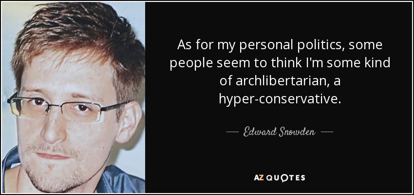 As for my personal politics, some people seem to think I'm some kind of archlibertarian, a hyper-conservative. - Edward Snowden