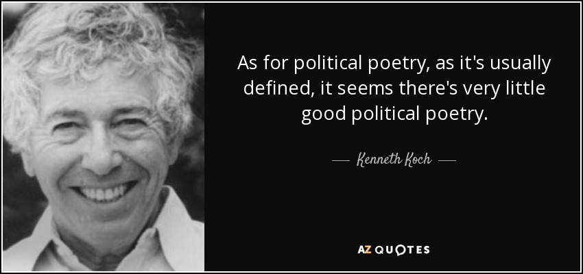 As for political poetry, as it's usually defined, it seems there's very little good political poetry. - Kenneth Koch