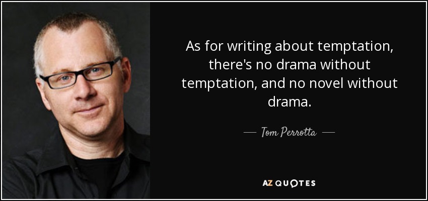 As for writing about temptation, there's no drama without temptation, and no novel without drama. - Tom Perrotta