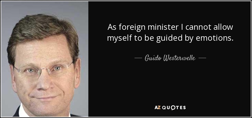 As foreign minister I cannot allow myself to be guided by emotions. - Guido Westerwelle