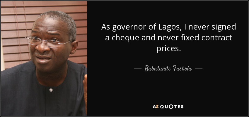 As governor of Lagos, I never signed a cheque and never fixed contract prices. - Babatunde Fashola