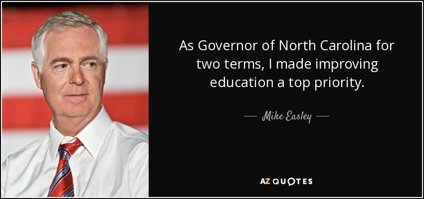 As Governor of North Carolina for two terms, I made improving education a top priority. - Mike Easley
