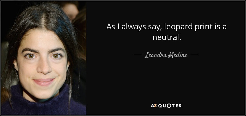 As I always say, leopard print is a neutral. - Leandra Medine