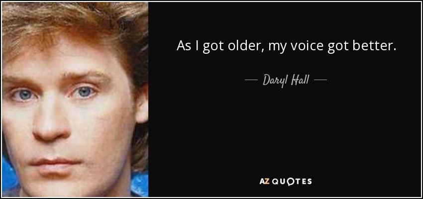 As I got older, my voice got better. - Daryl Hall