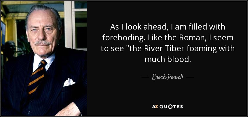 Enoch Powell quote: As I look ahead, I am filled with 
